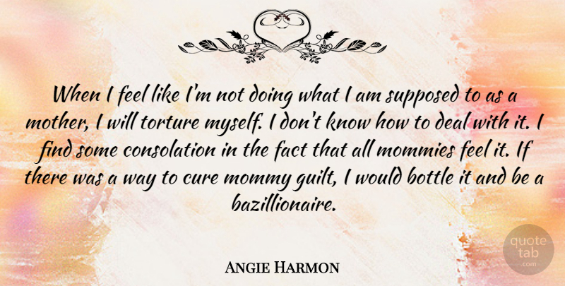 Angie Harmon Quote About Mother, Guilt, Bottles: When I Feel Like Im...