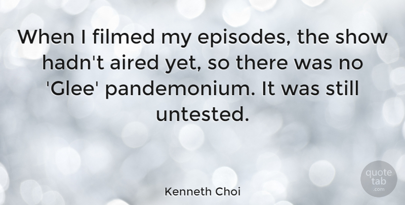 Kenneth Choi Quote About undefined: When I Filmed My Episodes...