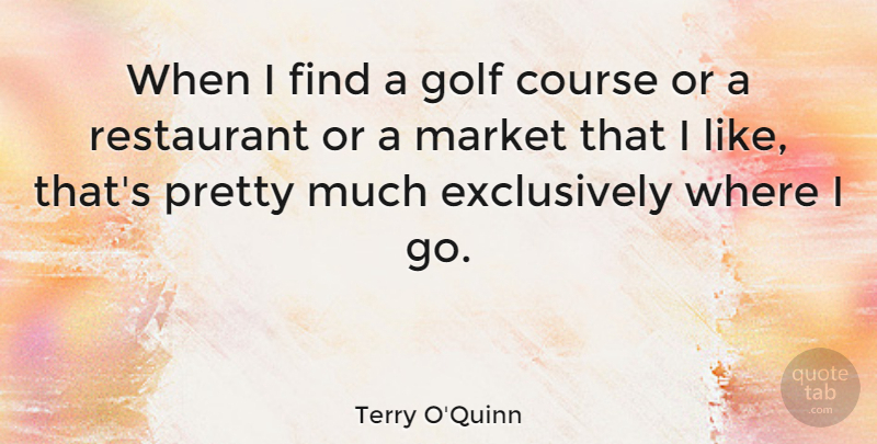 Terry O'Quinn Quote About Golf, Restaurants, Golf Course: When I Find A Golf...