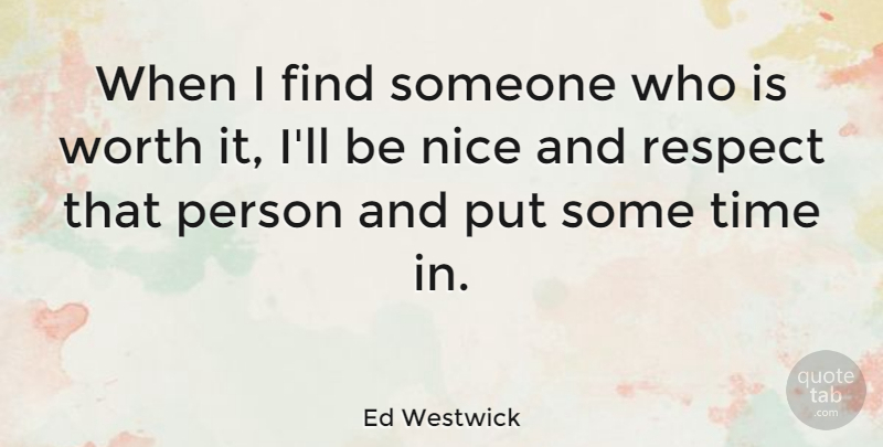 Ed Westwick Quote About Respect, Time, Worth: When I Find Someone Who...