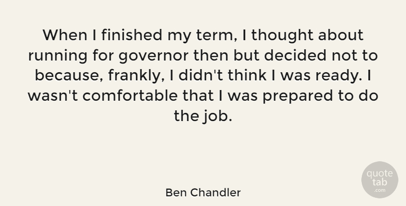 Ben Chandler Quote About Running, Jobs, Thinking: When I Finished My Term...