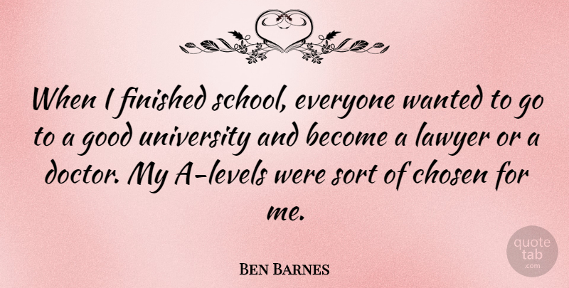 Ben Barnes Quote About Chosen, Finished, Good, Sort, University: When I Finished School Everyone...