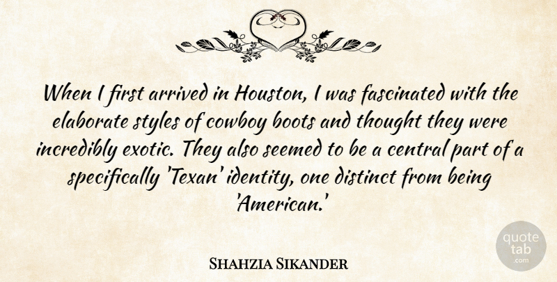 Shahzia Sikander Quote About Arrived, Central, Cowboy, Distinct, Elaborate: When I First Arrived In...