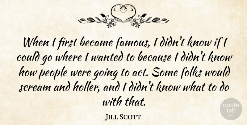 Jill Scott Quote About People, Firsts, Scream: When I First Became Famous...
