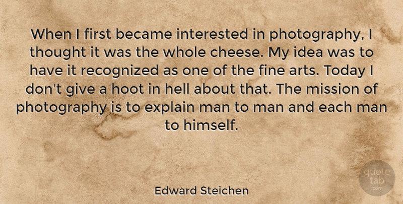 Edward Steichen Quote About Photography, Art, Men: When I First Became Interested...