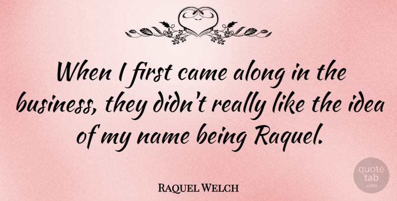 Raquel Welch Quote About Business, Came: When I First Came Along...