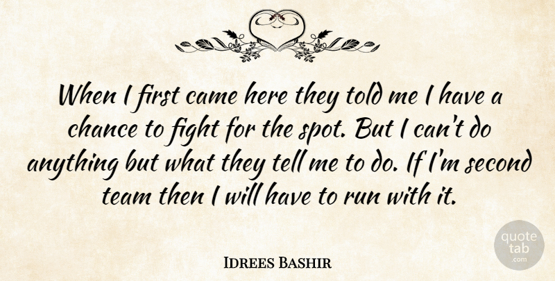 Idrees Bashir Quote About Came, Chance, Fight, Run, Second: When I First Came Here...