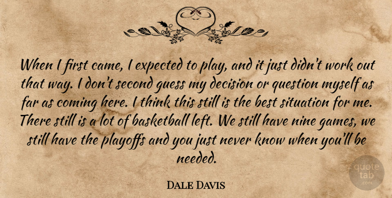 Dale Davis Quote About Basketball, Best, Coming, Decision, Expected: When I First Came I...