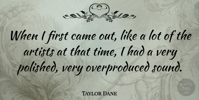 Taylor Dane Quote About Artist, Firsts, Sound: When I First Came Out...
