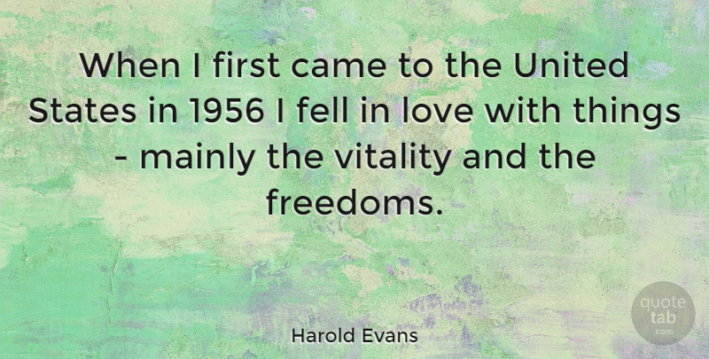 Harold Evans Quote About Firsts, Vitality, United States: When I First Came To...