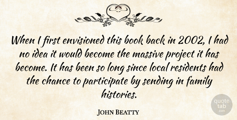 John Beatty Quote About Book, Books And Reading, Chance, Envisioned, Family: When I First Envisioned This...