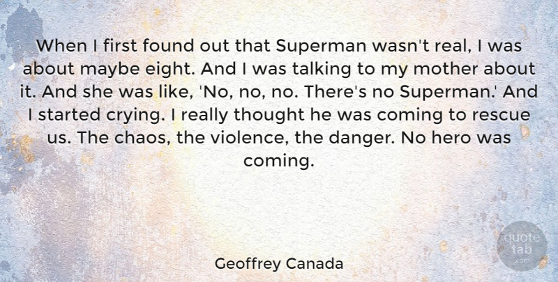 Geoffrey Canada Quote About Coming, Found, Maybe, Rescue, Superman: When I First Found Out...