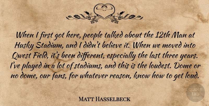 Matt Hasselbeck Quote About Believe, Dome, Last, Man, Moved: When I First Got Here...