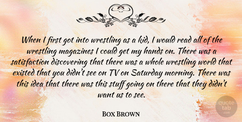 Box Brown Quote About Existed, Magazines, Morning, Saturday, Stuff: When I First Got Into...