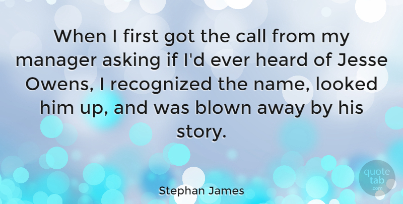 Stephan James Quote About Asking, Blown, Call, Looked, Recognized: When I First Got The...