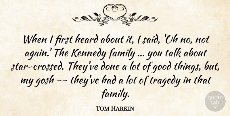Tom Harkin Quote About Family, Good, Gosh, Heard, Kennedy: When I First Heard About...