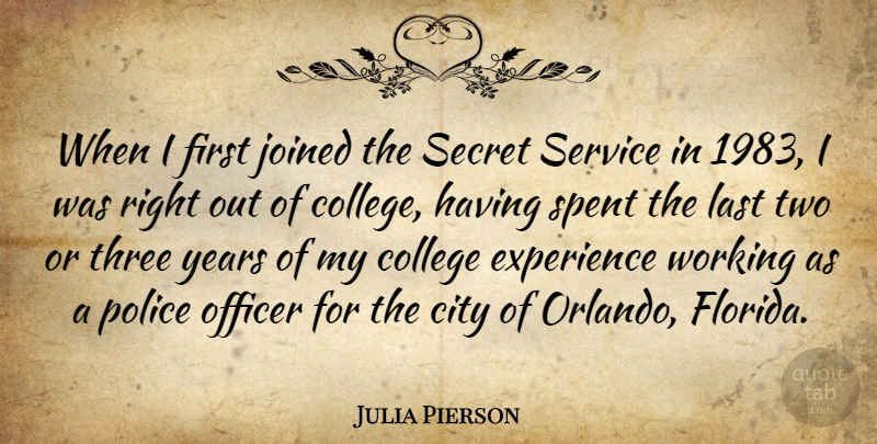 Julia Pierson Quote About City, Experience, Joined, Last, Officer: When I First Joined The...