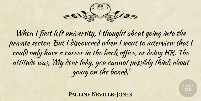 Pauline Neville-Jones Quote About Attitude, Cannot, Dear, Discovered, Interview: When I First Left University...