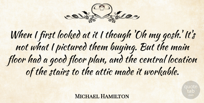 Michael Hamilton Quote About Attic, Central, Floor, Good, Location: When I First Looked At...