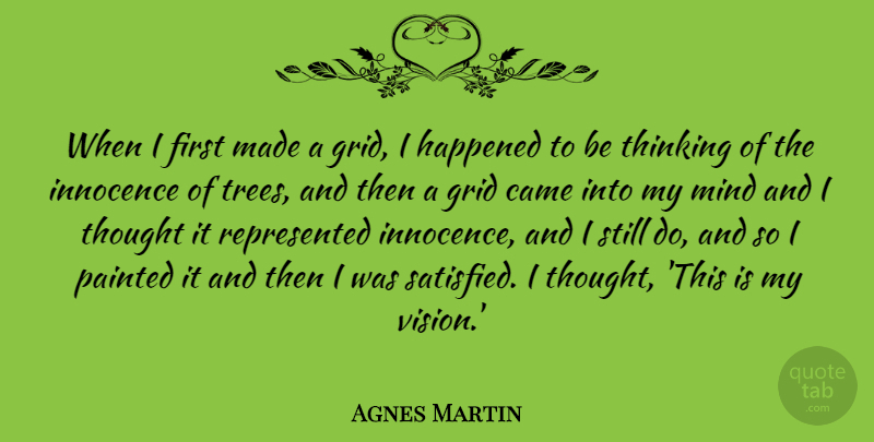 Agnes Martin Quote About Came, Grid, Happened, Innocence, Mind: When I First Made A...