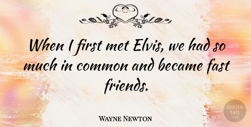 Wayne Newton Quote About Redneck, Firsts, Common: When I First Met Elvis...