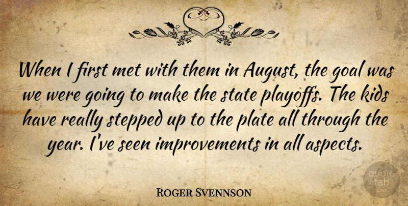 Roger Svennson Quote About Goal, Kids, Met, Plate, Seen: When I First Met With...