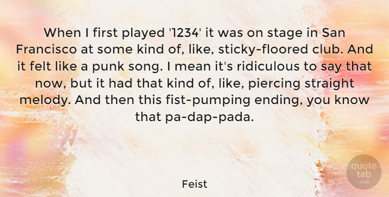 Feist Quote About Felt, Francisco, Piercing, Played, Punk: When I First Played 1234...