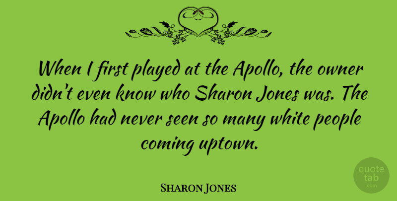 Sharon Jones Quote About Coming, Jones, Owner, People, Played: When I First Played At...