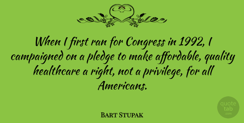 Bart Stupak Quote About Congress, Pledge, Ran: When I First Ran For...