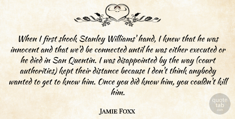 Jamie Foxx Quote About Anybody, Connected, Died, Distance, Either: When I First Shook Stanley...