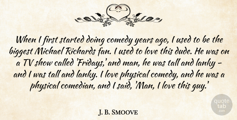 J. B. Smoove Quote About Biggest, Love, Michael, Physical, Richards: When I First Started Doing...