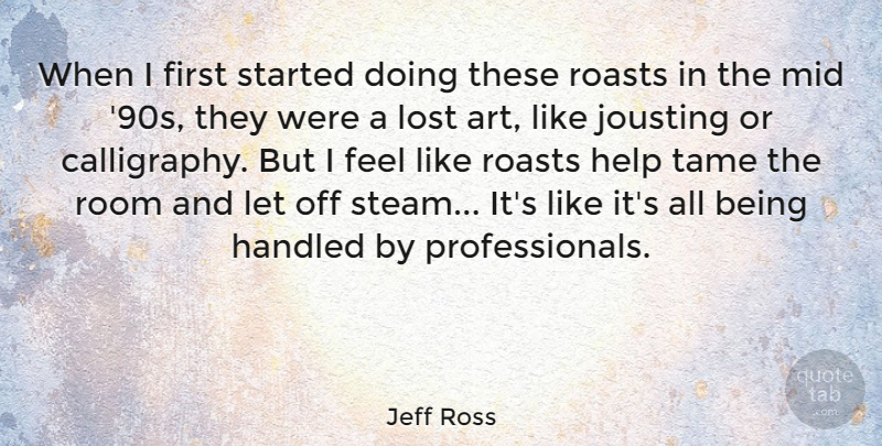 Jeff Ross Quote About Art, Handled, Mid, Room, Tame: When I First Started Doing...