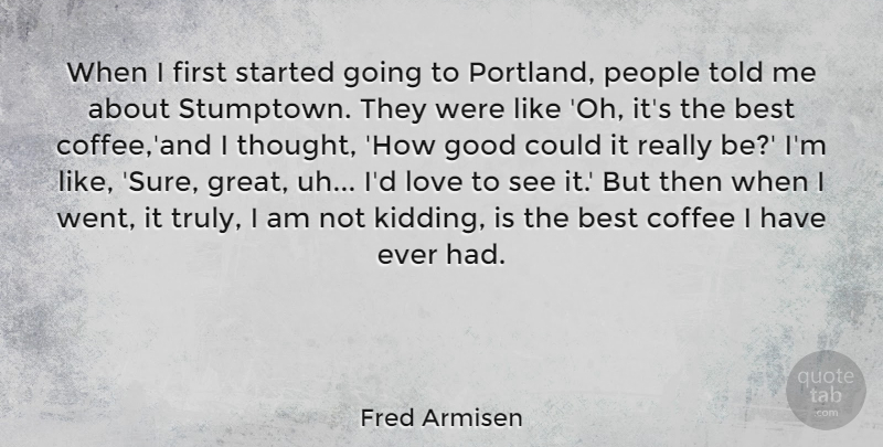 Fred Armisen Quote About Coffee, Oregon, People: When I First Started Going...