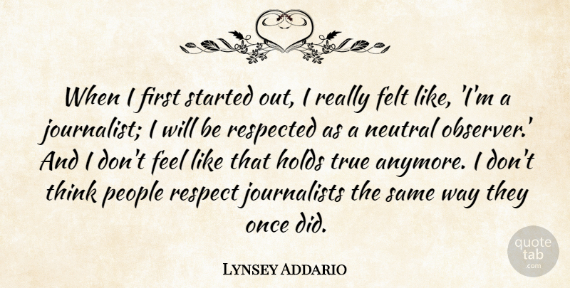 Lynsey Addario Quote About Felt, Holds, People, Respect, Respected: When I First Started Out...