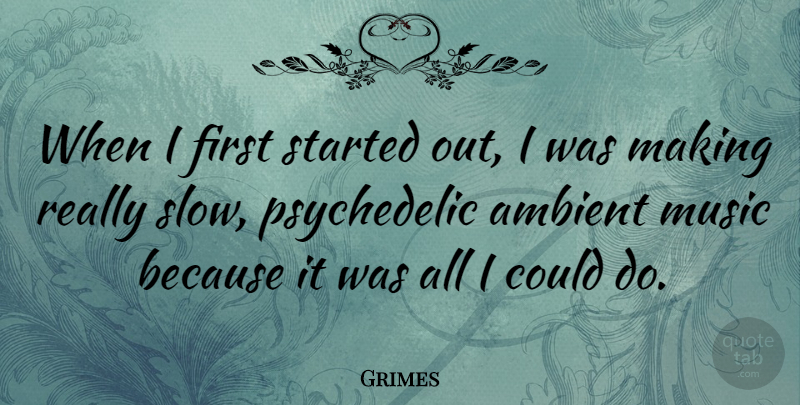 Grimes Quote About Music: When I First Started Out...