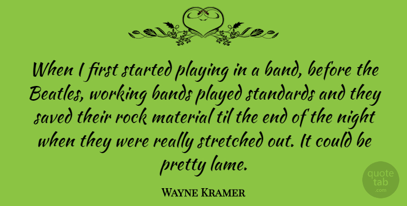Wayne Kramer Quote About Bands, Material, Night, Played, Playing: When I First Started Playing...