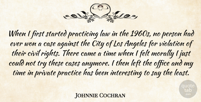 Johnnie Cochran Quote About Against, Angeles, Came, Case, Cases: When I First Started Practicing...