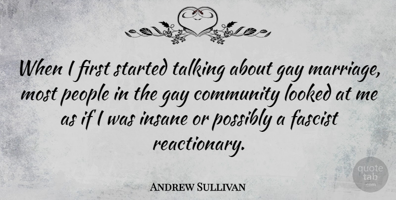 Andrew Sullivan Quote About Gay, Talking, People: When I First Started Talking...