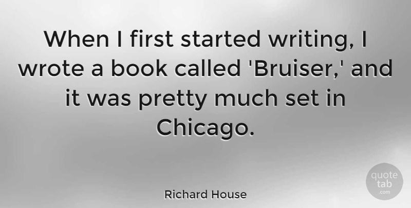 Richard House Quote About Book, Wrote: When I First Started Writing...