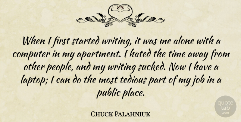 Chuck Palahniuk Quote About Alone, Computer, Hated, Job, Public: When I First Started Writing...