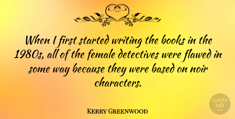 Kerry Greenwood Quote About Based, Detectives, Flawed: When I First Started Writing...