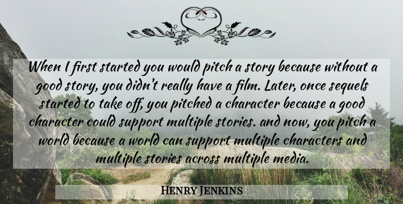 Henry Jenkins Quote About Character, Media, Support: When I First Started You...