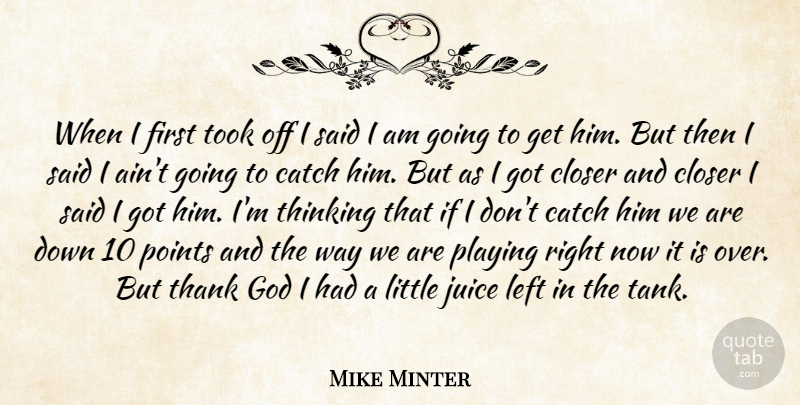 Mike Minter Quote About Catch, Closer, God, Juice, Left: When I First Took Off...