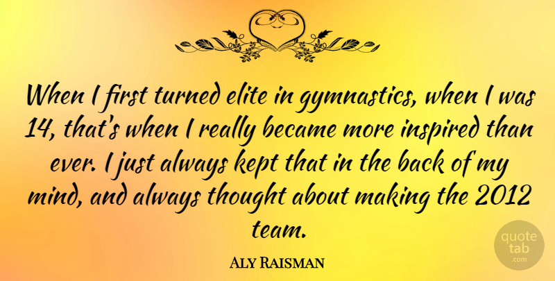 Aly Raisman Quote About Team, Gymnastics, Mind: When I First Turned Elite...