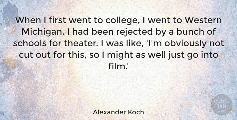 Alexander Koch Quote About Bunch, Cut, Might, Obviously, Rejected: When I First Went To...