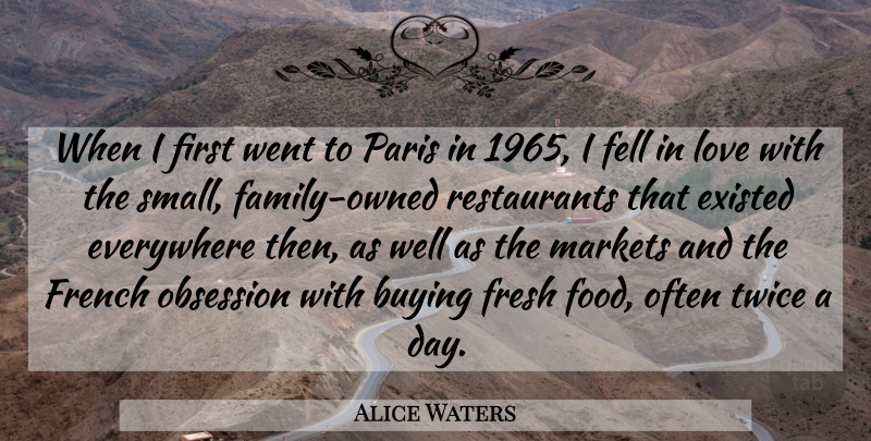 Alice Waters Quote About Buying, Everywhere, Existed, Fell, Food: When I First Went To...