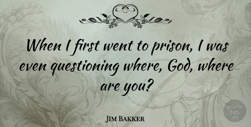 Jim Bakker Quote About Firsts, Prison, Questioning: When I First Went To...