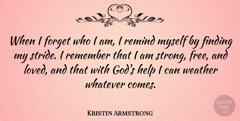 Kristin Armstrong Quote About Finding, Forget, God, Remember, Remind: When I Forget Who I...