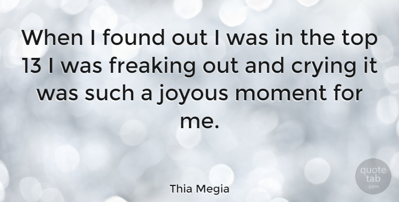 Thia Megia Quote About Cry, Moments, Found: When I Found Out I...