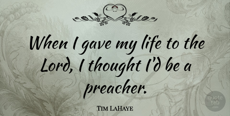 Tim LaHaye Quote About Lord, Preacher: When I Gave My Life...